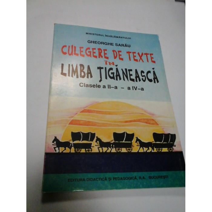 CULEGERE DE TEXTE IN LIMBA TIGANEASCA Clasele a II-a - a IV-a  ; GHEORGHE SARAU